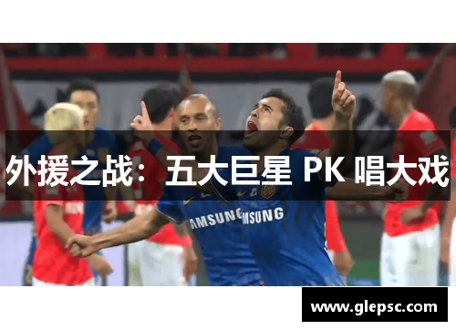 外援之战：五大巨星 PK 唱大戏
